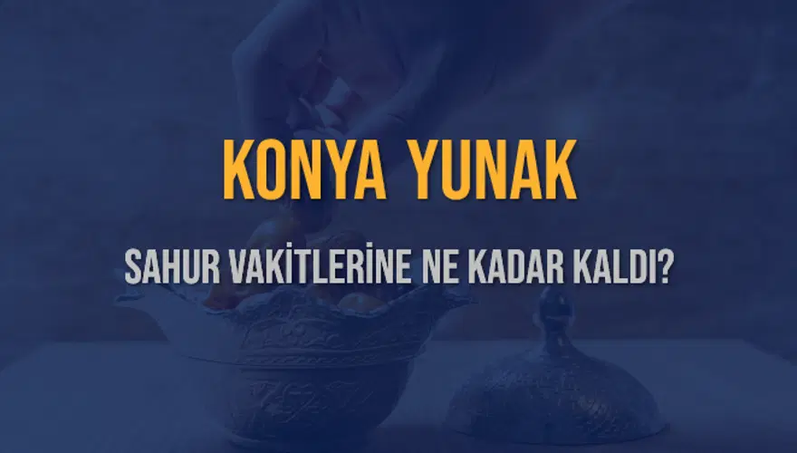 KONYA YUNAK SAHUR VAKİTLERİNE NE KADAR KALDI? 1 KONYA YUNAK SAHUR VAKİTLERİNE NE KADAR KALDI? 1