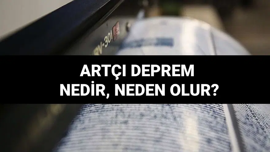 Artçı deprem neden olur, ne kadar sürer? (Artçı deprem nedir, ne demek) 