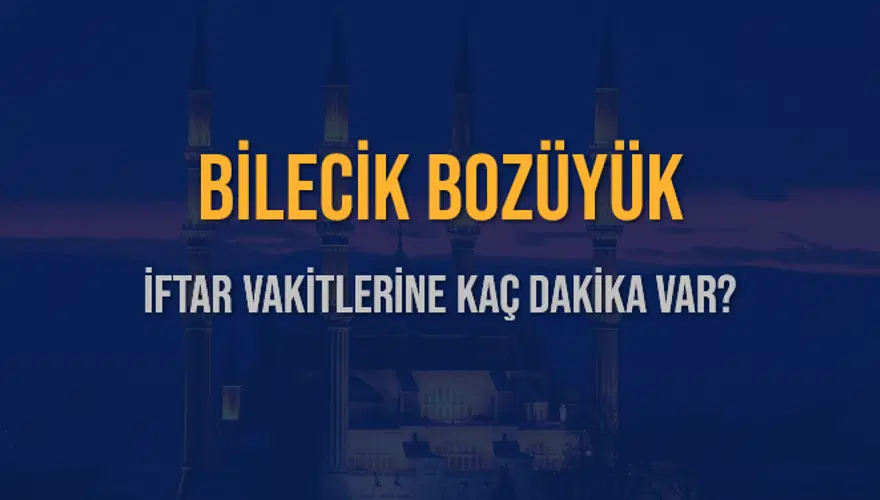 BİLECİK BOZÜYÜK İFTAR VAKİTLERİNE KAÇ DAKİKA VAR? 2 BİLECİK BOZÜYÜK İFTAR VAKİTLERİNE KAÇ DAKİKA VAR? 2