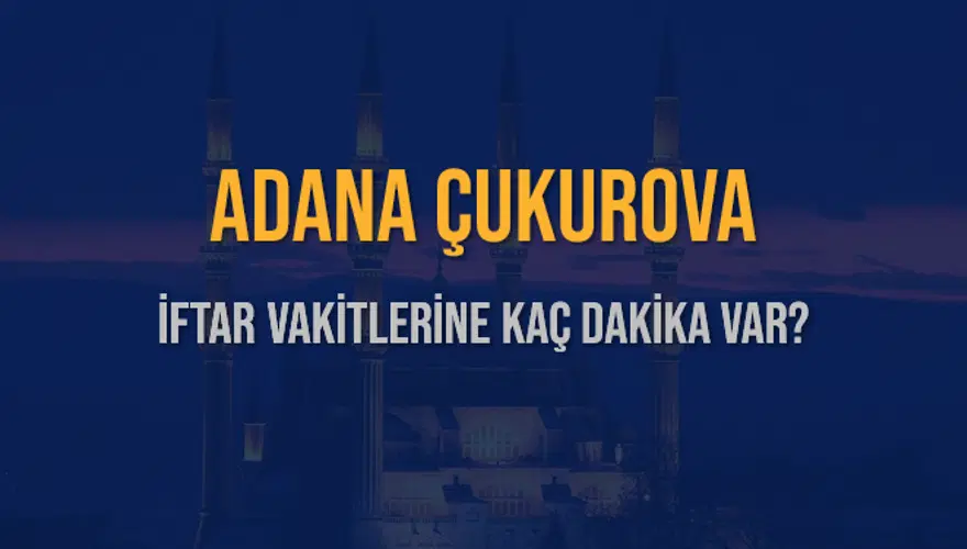 ADANA ÇUKUROVA İFTAR VAKİTLERİNE KAÇ DAKİKA VAR? 2 ADANA ÇUKUROVA İFTAR VAKİTLERİNE KAÇ DAKİKA VAR? 2