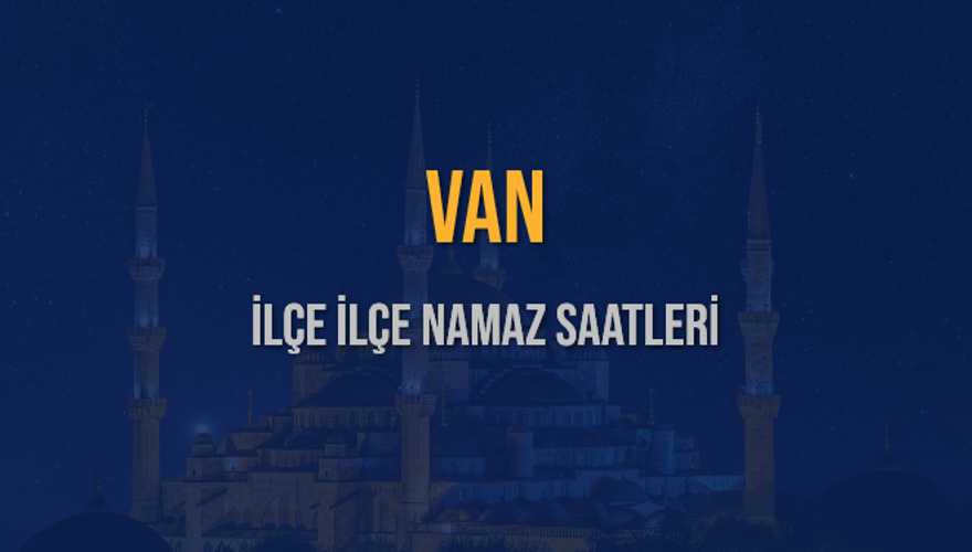 İLÇE İLÇE VAN NAMAZ SAATLERİ 6 İLÇE İLÇE VAN NAMAZ SAATLERİ 6
