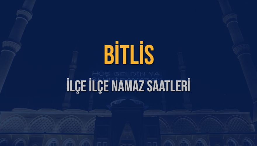 İLÇE  İLÇE BİTLİS NAMAZ SAATLERİ 5