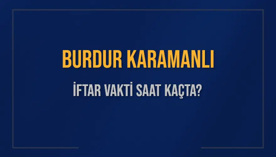 BURDUR KARAMANLI İFTAR VAKTİ SAAT KAÇTA? 