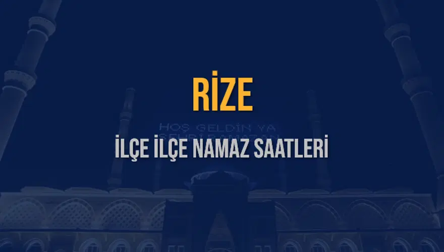 İLÇE İLÇE RİZE NAMAZ SAATLERİ 5 İLÇE İLÇE RİZE NAMAZ SAATLERİ 5