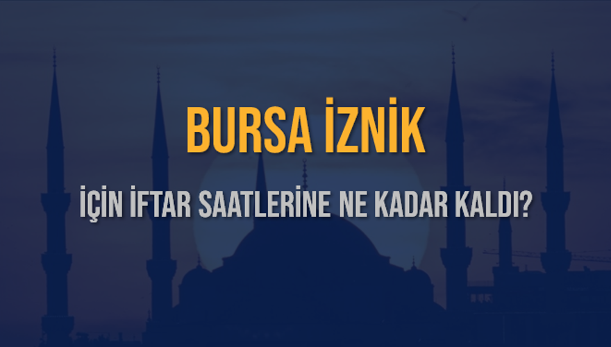 BURSA İZNİK İÇİN İFTAR SAATLERİNE NE KADAR KALDI? 1 BURSA İZNİK İÇİN İFTAR SAATLERİNE NE KADAR KALDI? 1