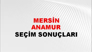 Mersin ANAMUR Seçim Sonuçları - 28 Mayıs 2023 Türkiye Cumhurbaşkanlığı Mersin ANAMUR Seçim Sonucu ve Oy Sonuçları