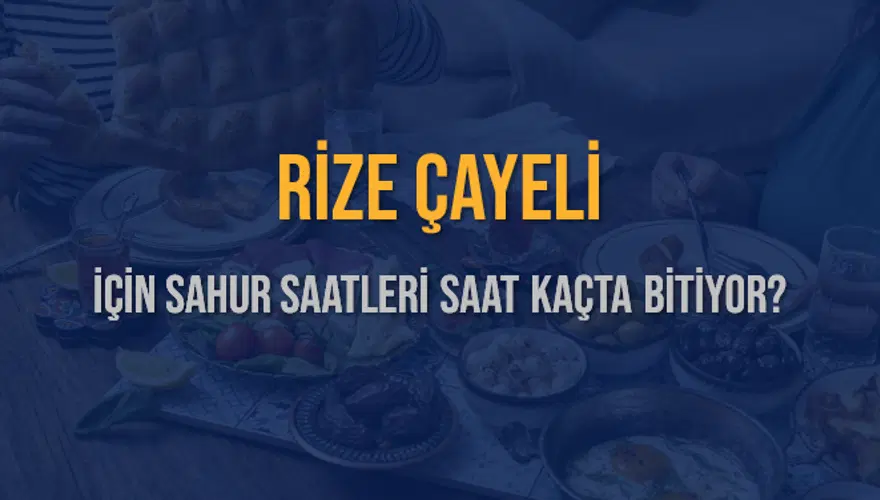 RİZE ÇAYELİ İÇİN SAHUR SAATLERİ SAAT KAÇTA BİTİYOR? 2 RİZE ÇAYELİ İÇİN SAHUR SAATLERİ SAAT KAÇTA BİTİYOR? 2