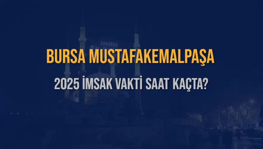2025 BURSA MUSTAFAKEMALPAŞA İMSAK VAKTİ SAAT KAÇTA? 3