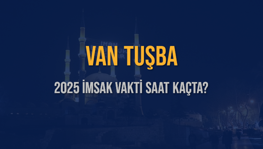 2025 VAN TUŞBA İMSAK VAKTİ SAAT KAÇTA? 3