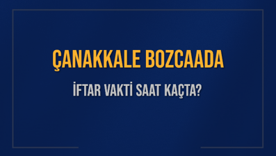 ÇANAKKALE BOZCAADA İFTAR VAKTİ SAAT KAÇTA OKUNUYOR? BOZCAADA İçin İftar Saatleri Ne Kadar Kaldı? BOZCAADA İftar Vakitleri Kaç Dakika Var? Diyanet 1 Mart 2025 BOZCAADA  Akşam Ezanı Bugün Ne Zaman Okunacak?