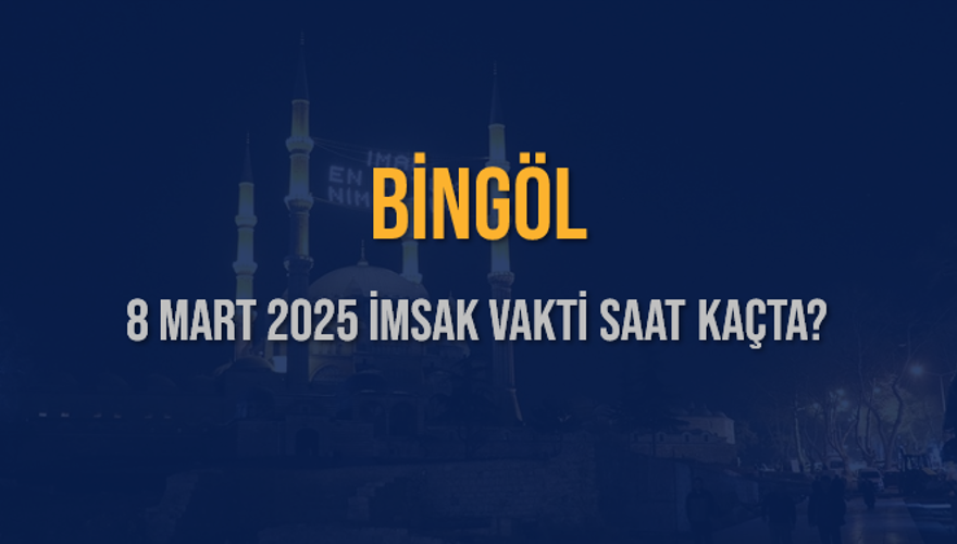 8 Mart 2025 BİNGÖL İMSAK VAKTİ SAAT KAÇTA? 3