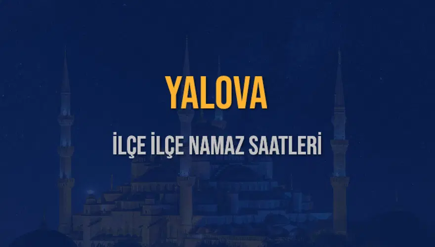İLÇE İLÇE YALOVA NAMAZ SAATLERİ 6 İLÇE İLÇE YALOVA NAMAZ SAATLERİ 6