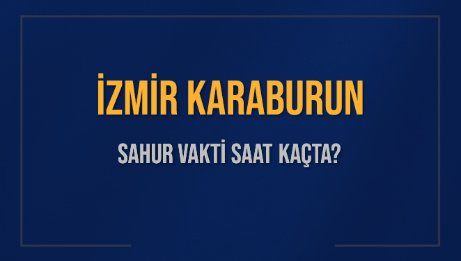 İZMİR KARABURUN SAHUR VAKTİ SAAT KAÇTA? KARABURUN Sahur Vakitleri Ne Kadar Kaldı? KARABURUN İçin Sahur Saatleri Saat Kaçta Bitiyor? Diyanet 1 Mart 2025 KARABURUN İmsak Vakti Saat Kaçta Okunuyor?