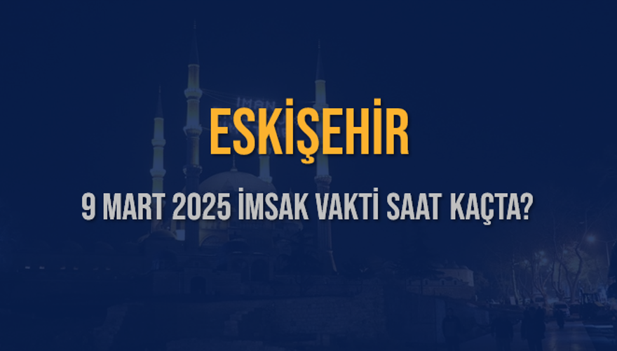 9 Mart 2025 ESKİŞEHİR İMSAK VAKTİ SAAT KAÇTA? 3