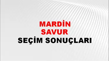 Mardin SAVUR Seçim Sonuçları - 28 Mayıs 2023 Türkiye Cumhurbaşkanlığı Mardin SAVUR Seçim Sonucu ve Oy Sonuçları