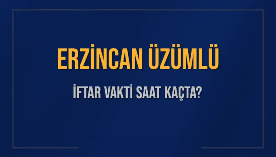 ERZİNCAN ÜZÜMLÜ İFTAR VAKTİ SAAT KAÇTA? 
