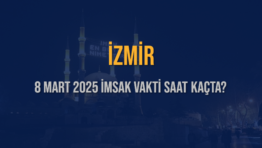 8 Mart 2025 İZMİR İMSAK VAKTİ SAAT KAÇTA? 3