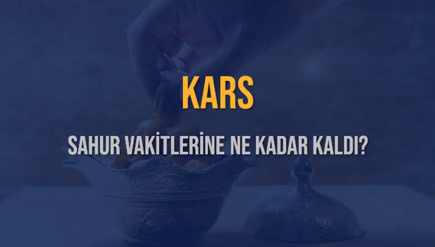 KARS SAHUR VAKİTLERİNE NE KADAR KALDI? 1