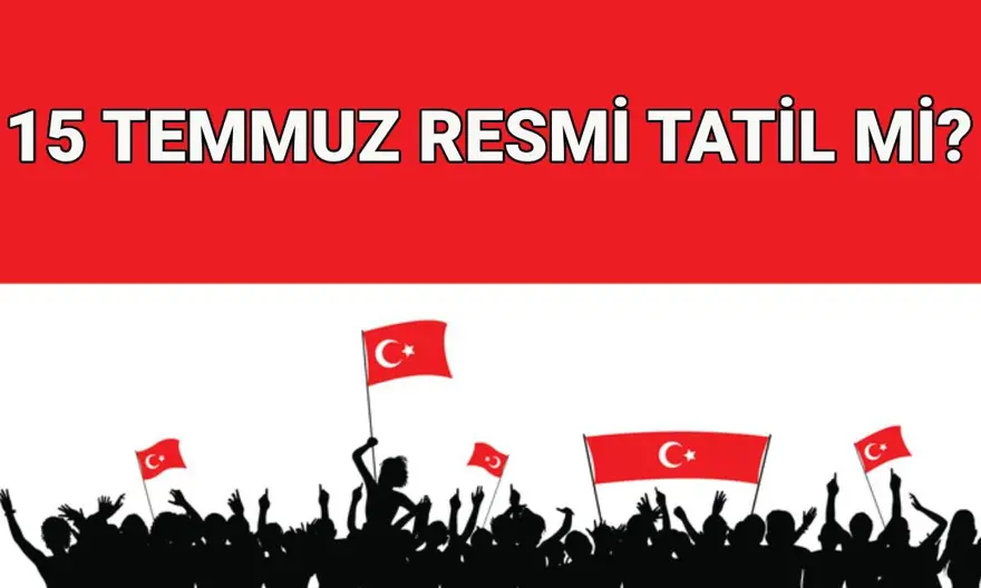 15 TEMMUZ RESMİ TATİL Mİ? Özel sektör ve kamu kurumlarına tatil mi, nereler kapalı olacak? 