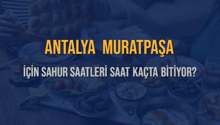 ANTALYA MURATPAŞA İÇİN SAHUR SAATLERİ SAAT KAÇTA BİTİYOR? 2 ANTALYA MURATPAŞA İÇİN SAHUR SAATLERİ SAAT KAÇTA BİTİYOR? 2