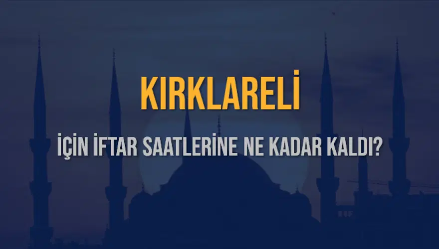 KIRKLARELİ İÇİN İFTAR SAATLERİNE NE KADAR KALDI? 1