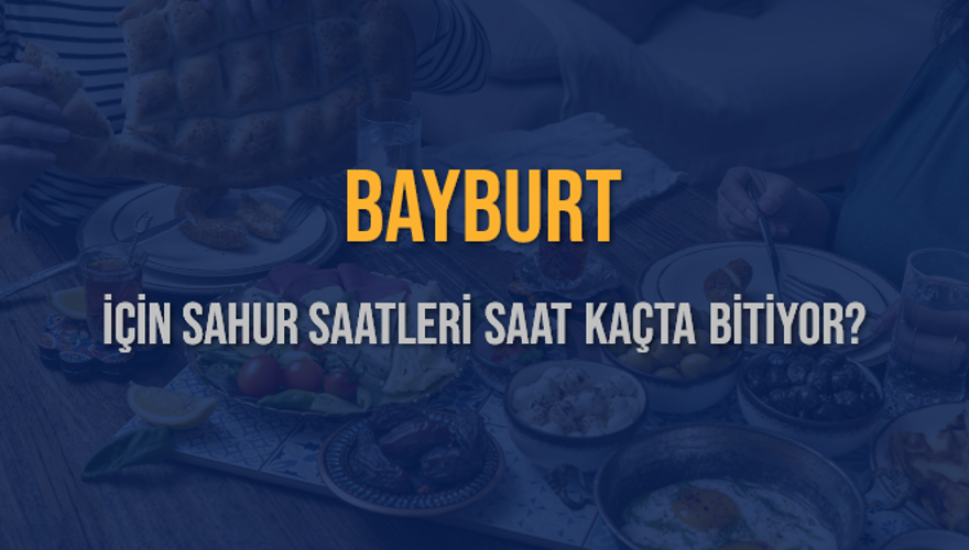 BAYBURT İÇİN SAHUR SAATLERİ SAAT KAÇTA BİTİYOR? 2