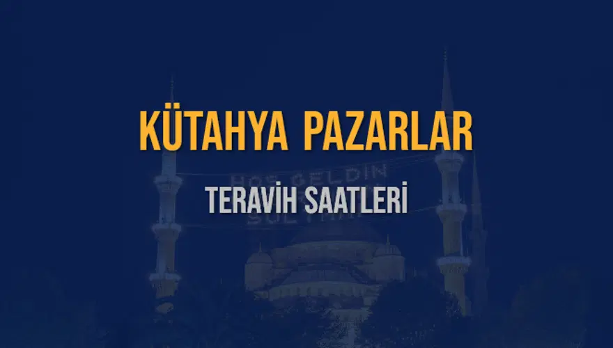 KÜTAHYA PAZARLAR TERAVİH SAATLERİ 5 KÜTAHYA PAZARLAR TERAVİH SAATLERİ 5