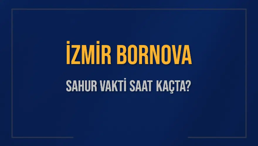 İZMİR BORNOVA SAHUR VAKTİ SAAT KAÇTA? 