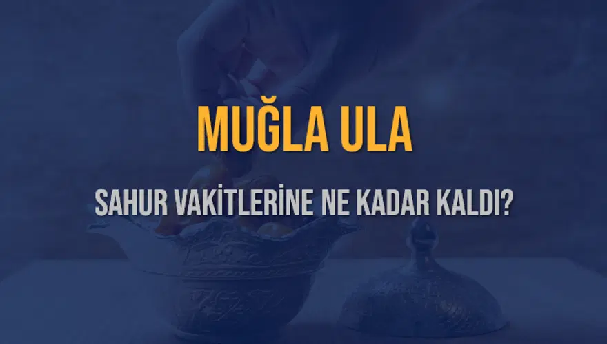 MUĞLA ULA SAHUR VAKİTLERİNE NE KADAR KALDI? 1