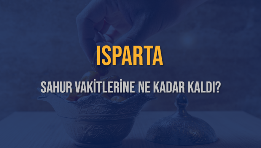 ISPARTA SAHUR VAKİTLERİNE NE KADAR KALDI? 1