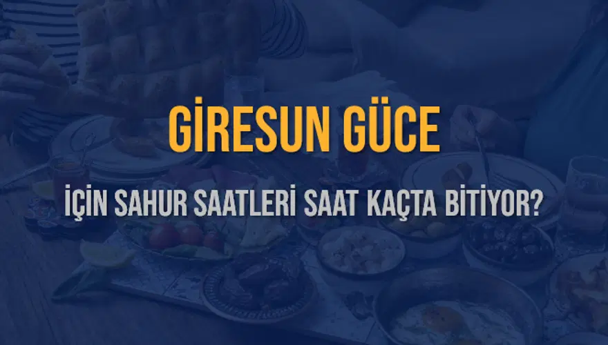 GİRESUN GÜCE İÇİN SAHUR SAATLERİ SAAT KAÇTA BİTİYOR? 2