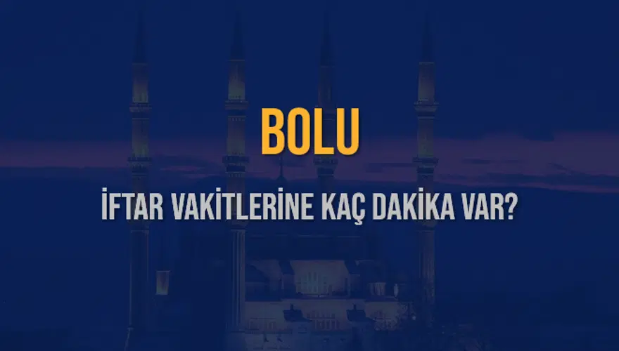 BOLU İFTAR VAKİTLERİNE KAÇ DAKİKA VAR? 2