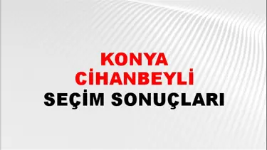 Konya CİHANBEYLİ Seçim Sonuçları - 28 Mayıs 2023 Türkiye Cumhurbaşkanlığı Konya CİHANBEYLİ Seçim Sonucu ve Oy Sonuçları