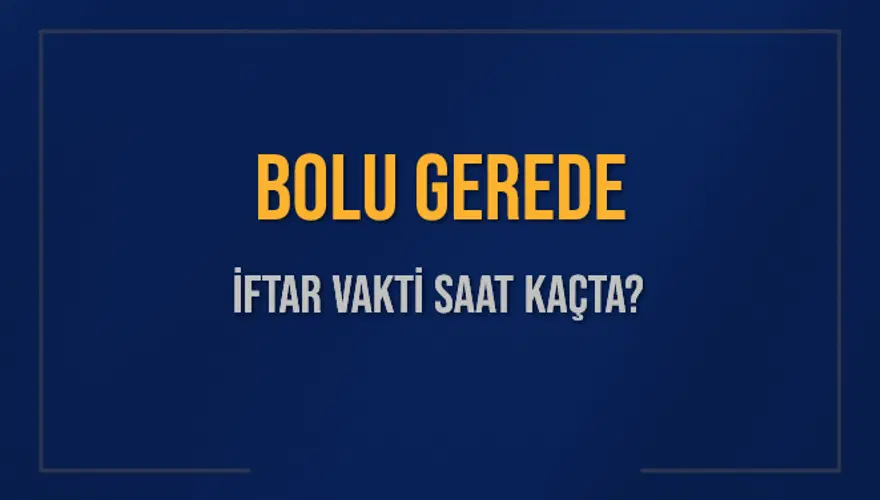 BOLU GEREDE İFTAR VAKTİ SAAT KAÇTA? BOLU GEREDE İFTAR VAKTİ SAAT KAÇTA?