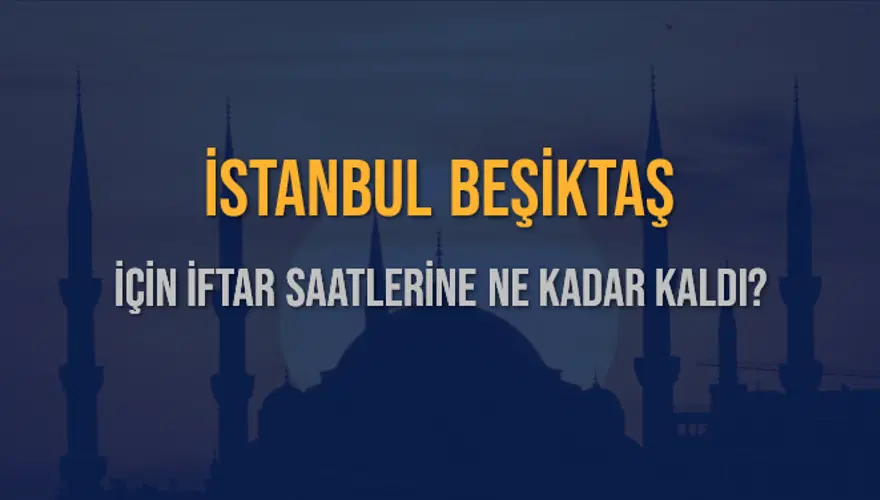 İSTANBUL BEŞİKTAŞ İÇİN İFTAR SAATLERİNE NE KADAR KALDI? 1 İSTANBUL BEŞİKTAŞ İÇİN İFTAR SAATLERİNE NE KADAR KALDI? 1
