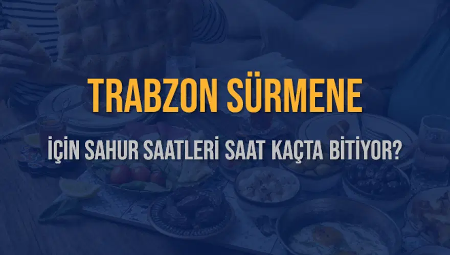 TRABZON SÜRMENE İÇİN SAHUR SAATLERİ SAAT KAÇTA BİTİYOR? 2 TRABZON SÜRMENE İÇİN SAHUR SAATLERİ SAAT KAÇTA BİTİYOR? 2