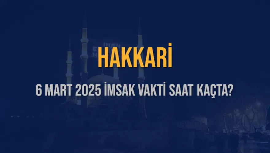 6 Mart 2025 HAKKARİ İMSAK VAKTİ SAAT KAÇTA? 3 6 Mart 2025 HAKKARİ İMSAK VAKTİ SAAT KAÇTA? 3