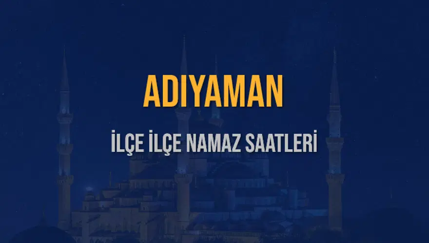 İLÇE İLÇE ADIYAMAN NAMAZ SAATLERİ 6 İLÇE İLÇE ADIYAMAN NAMAZ SAATLERİ 6