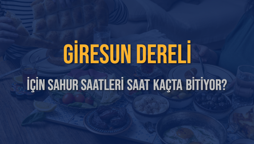 GİRESUN DERELİ İÇİN SAHUR SAATLERİ SAAT KAÇTA BİTİYOR? 2
