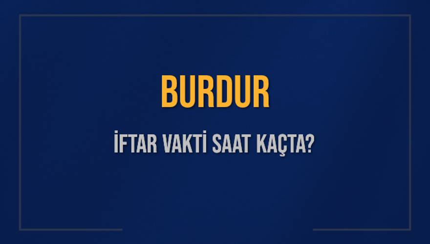 BURDUR İFTAR VAKTİ SAAT KAÇTA? 