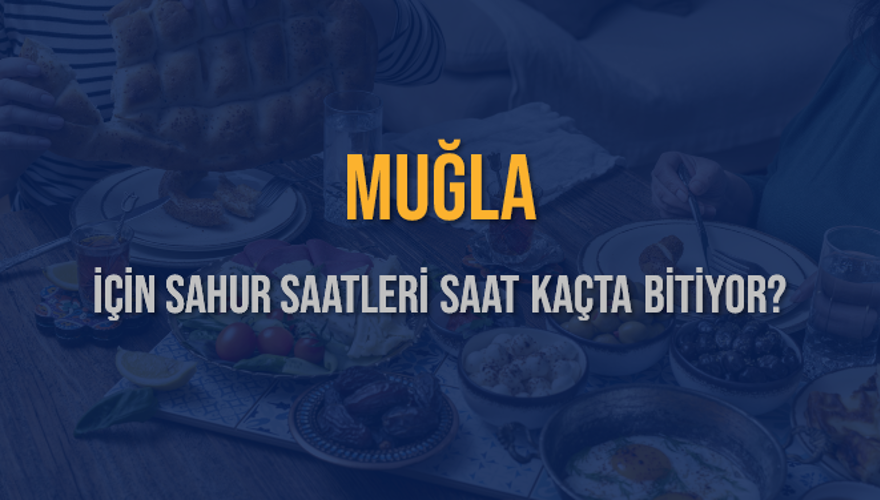 MUĞLA İÇİN SAHUR SAATLERİ SAAT KAÇTA BİTİYOR? 2