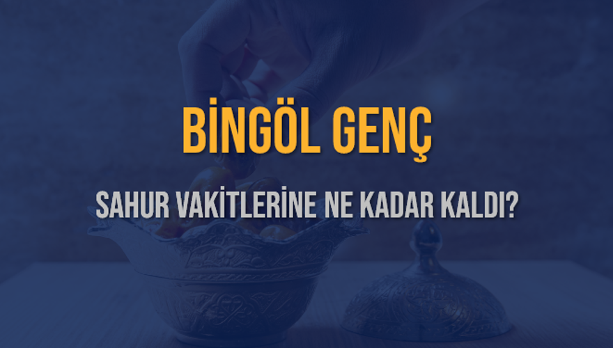 BİNGÖL GENÇ SAHUR VAKİTLERİNE NE KADAR KALDI? 1