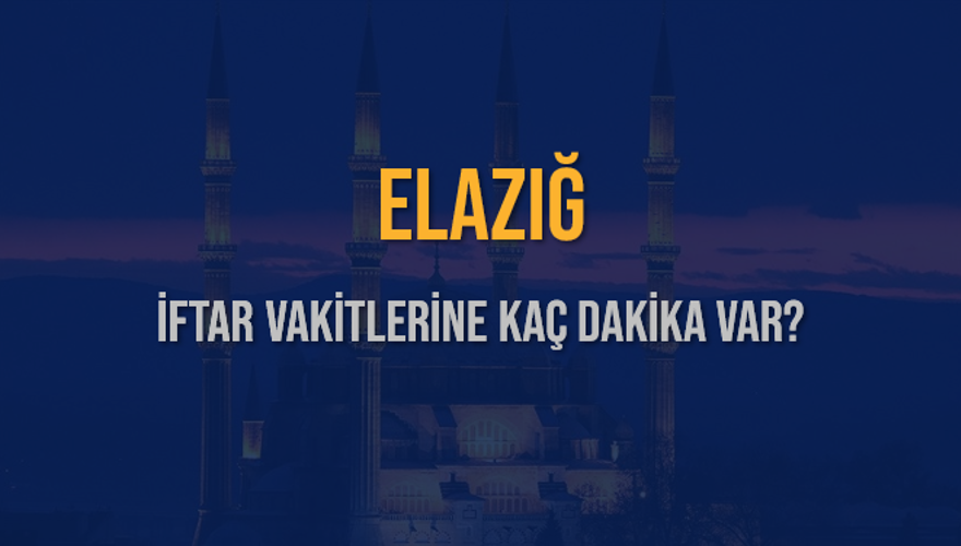 ELAZIĞ İFTAR VAKİTLERİNE KAÇ DAKİKA VAR? 2 ELAZIĞ İFTAR VAKİTLERİNE KAÇ DAKİKA VAR? 2