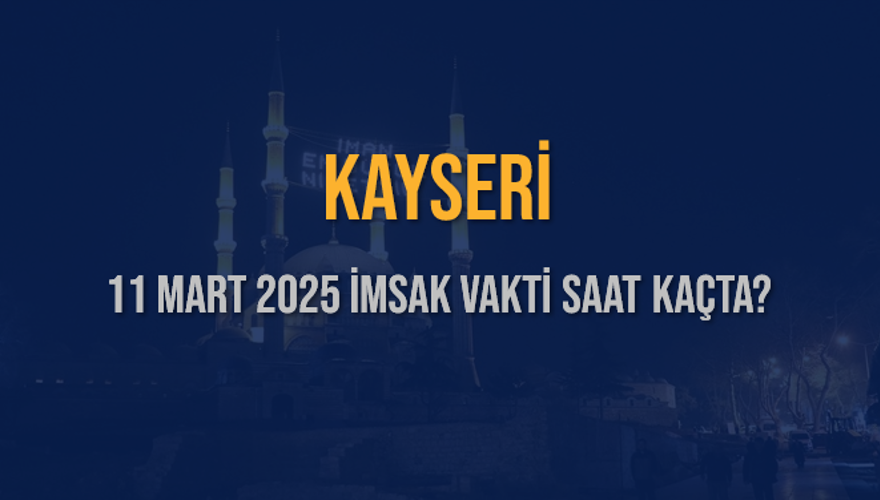 11 Mart 2025 KAYSERİ İMSAK VAKTİ SAAT KAÇTA? 3