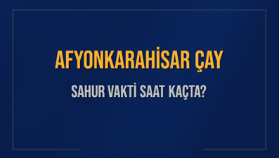 AFYONKARAHİSAR ÇAY SAHUR VAKTİ SAAT KAÇTA? ÇAY Sahur Vakitleri Ne Kadar Kaldı? ÇAY İçin Sahur Saatleri Saat Kaçta Bitiyor? Diyanet 1 Mart 2025 ÇAY İmsak Vakti Saat Kaçta Okunuyor?