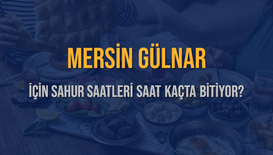 MERSİN GÜLNAR İÇİN SAHUR SAATLERİ SAAT KAÇTA BİTİYOR? 2