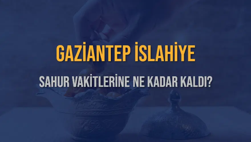 GAZİANTEP İSLAHİYE SAHUR VAKİTLERİNE NE KADAR KALDI? 1 GAZİANTEP İSLAHİYE SAHUR VAKİTLERİNE NE KADAR KALDI? 1