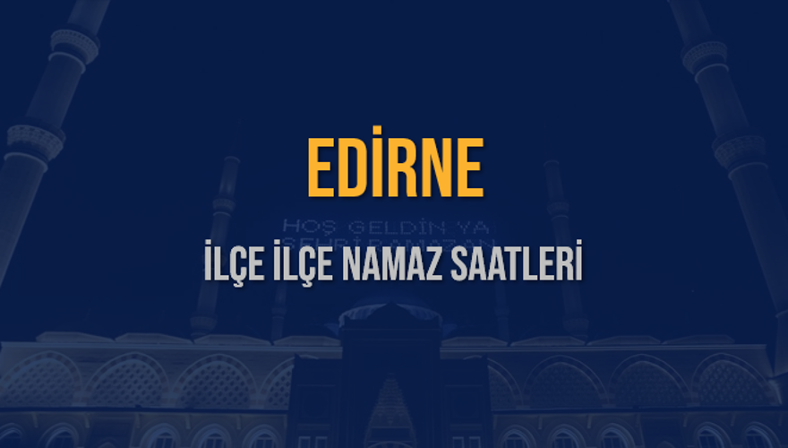 İLÇE  İLÇE EDİRNE NAMAZ SAATLERİ 5