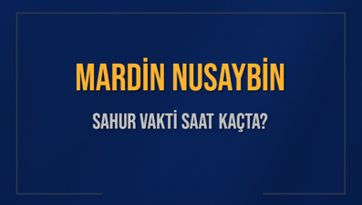 MARDİN NUSAYBİN SAHUR VAKTİ SAAT KAÇTA? NUSAYBİN Sahur Vakitleri Ne Kadar Kaldı? NUSAYBİN İçin Sahur Saatleri Saat Kaçta Bitiyor? Diyanet 1 Mart 2025 NUSAYBİN İmsak Vakti Saat Kaçta Okunuyor?
