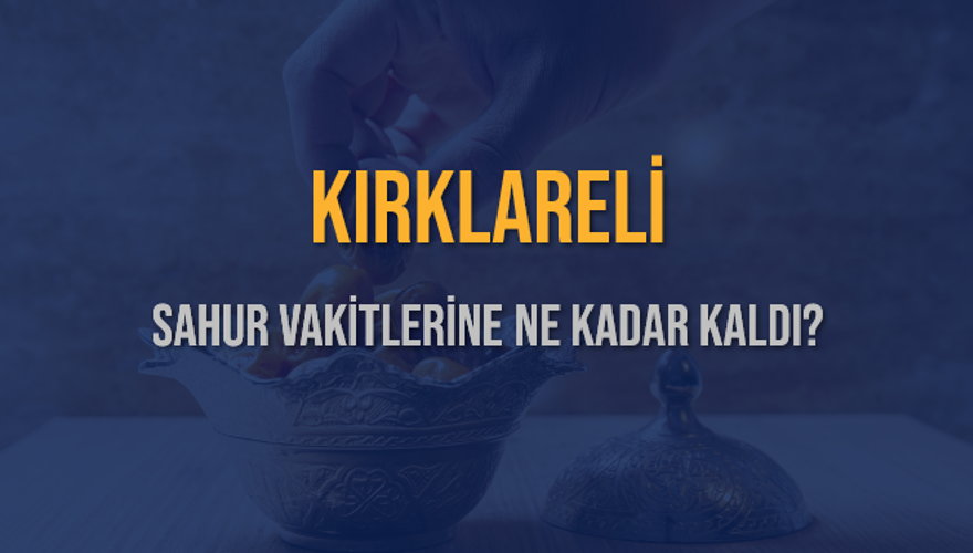 KIRKLARELİ SAHUR VAKİTLERİNE NE KADAR KALDI? 1